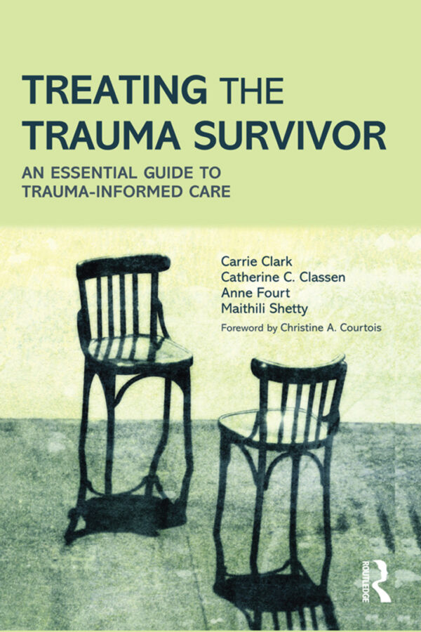 Treating the Trauma Survivor An Essential Guide to Trauma-Informed Care 1st Edition