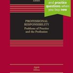 PROFESSIONAL RESPONSIBILITY: PROBLEMS OF PRACTICE AND THE PROFESSION, 8TH EDITION